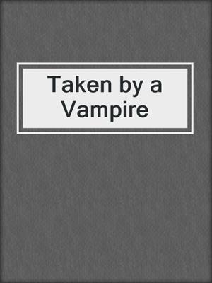 cover image of Taken by a Vampire
