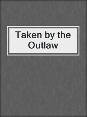 cover image of Taken by the Outlaw