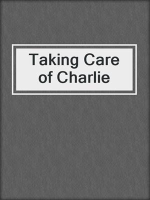 cover image of Taking Care of Charlie