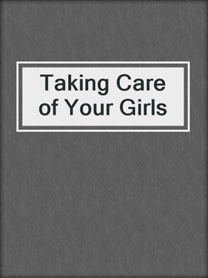 cover image of Taking Care of Your Girls