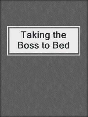 cover image of Taking the Boss to Bed