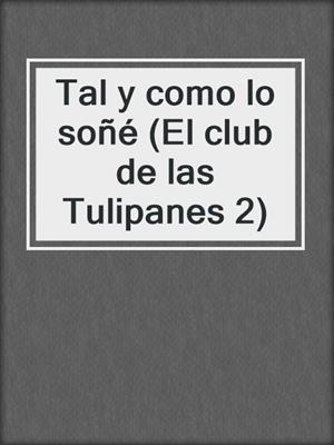 cover image of Tal y como lo soñé (El club de las Tulipanes 2)