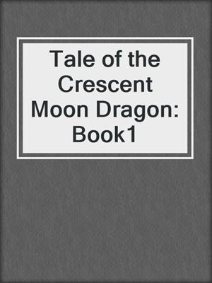 cover image of Tale of the Crescent Moon Dragon: Book1