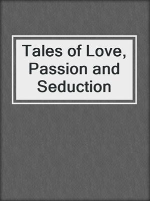 cover image of Tales of Love, Passion and Seduction