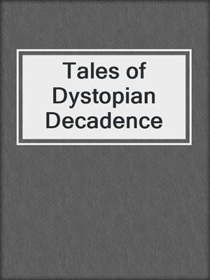 cover image of Tales of Dystopian Decadence