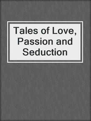 cover image of Tales of Love, Passion and Seduction