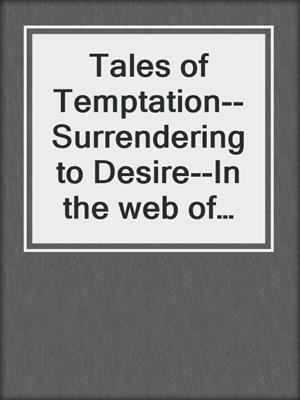 cover image of Tales of Temptation--Surrendering to Desire--In the web of temptation, resistance is futile