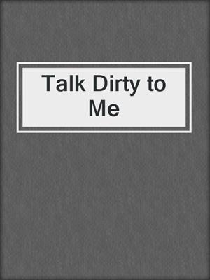 cover image of Talk Dirty to Me