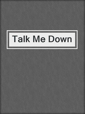 cover image of Talk Me Down