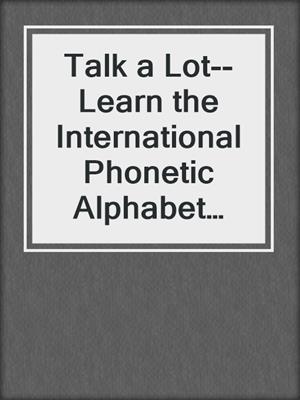 cover image of Talk a Lot--Learn the International Phonetic Alphabet (IPA) Elementary Handbook