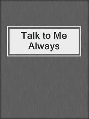 cover image of Talk to Me Always
