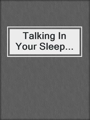 cover image of Talking In Your Sleep...