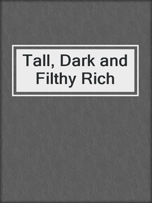 cover image of Tall, Dark and Filthy Rich
