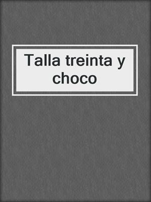 cover image of Talla treinta y choco