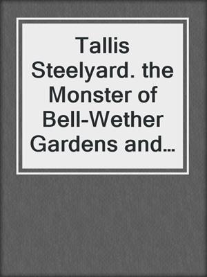 cover image of Tallis Steelyard. the Monster of Bell-Wether Gardens and Other Stories