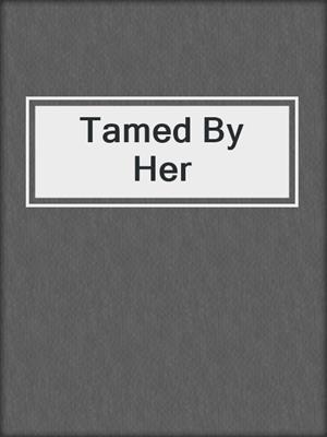 cover image of Tamed By Her