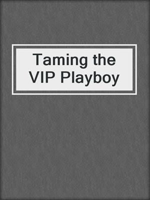 Taming the VIP Playboy