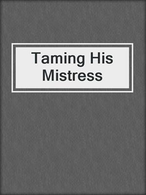 cover image of Taming His Mistress