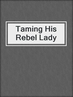 cover image of Taming His Rebel Lady