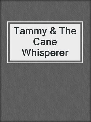 cover image of Tammy & The Cane Whisperer