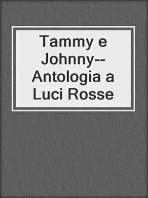 cover image of Tammy e Johnny--Antologia a Luci Rosse