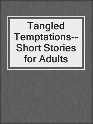 cover image of Tangled Temptations--Short Stories for Adults
