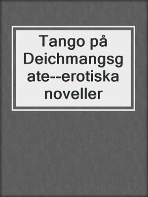 cover image of Tango på Deichmangsgate--erotiska noveller