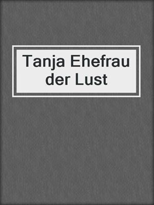 cover image of Tanja Ehefrau der Lust