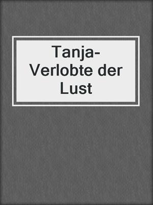 cover image of Tanja- Verlobte der Lust