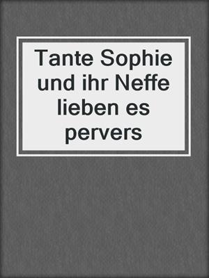 cover image of Tante Sophie und ihr Neffe lieben es pervers
