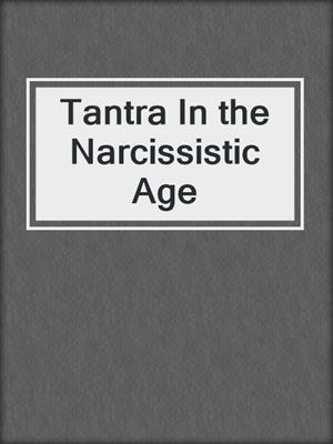 cover image of Tantra In the Narcissistic Age