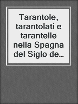 cover image of Tarantole, tarantolati e tarantelle nella Spagna del Siglo de oro