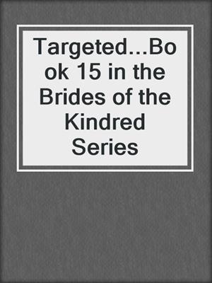 cover image of Targeted...Book 15 in the Brides of the Kindred Series