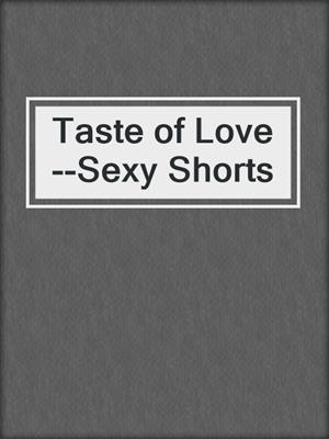 cover image of Taste of Love--Sexy Shorts