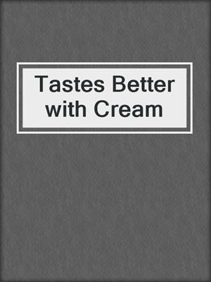 Tastes Better with Cream