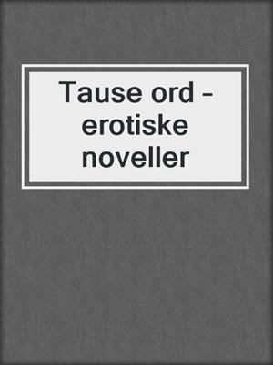 cover image of Tause ord – erotiske noveller