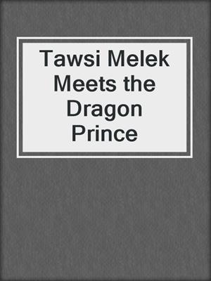 cover image of Tawsi Melek Meets the Dragon Prince