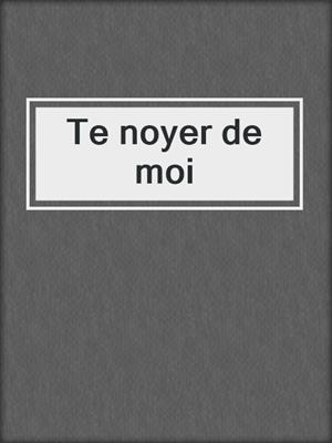 cover image of Te noyer de moi