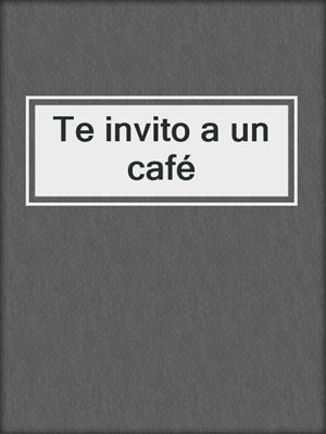 cover image of Te invito a un café