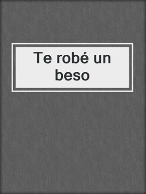 cover image of Te robé un beso