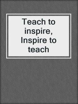 Teach to inspire, Inspire to teach