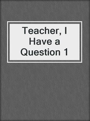 Teacher, I Have a Question 1