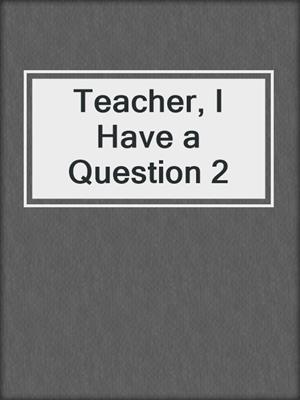 Teacher, I Have a Question 2