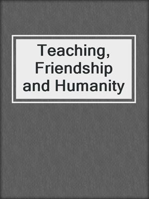 Teaching, Friendship and Humanity