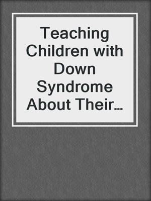 cover image of Teaching Children with Down Syndrome About Their Bodies, Boundaries and Sexuality