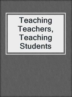 Teaching Teachers, Teaching Students