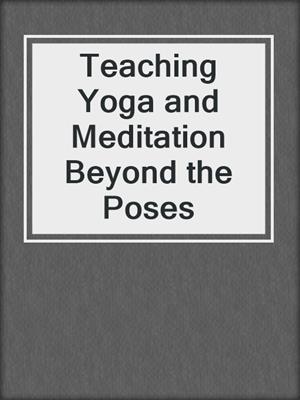 cover image of Teaching Yoga and Meditation Beyond the Poses