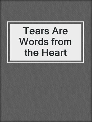 cover image of Tears Are Words from the Heart