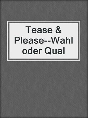 cover image of Tease & Please--Wahl oder Qual