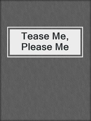 cover image of Tease Me, Please Me